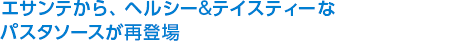 エサンテから、ヘルシー&テイスティーなパスタソースが再登場